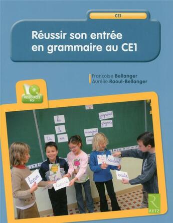 Couverture du livre « Réussir son entrée en grammaire au CE1 » de Francoise Bellanger et Aurelie Raoul-Bellanger aux éditions Retz