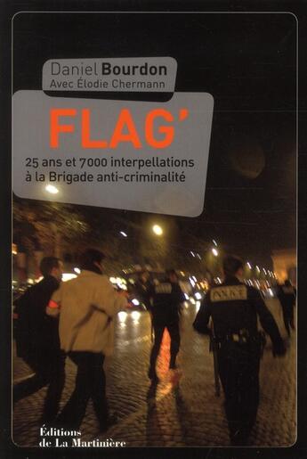 Couverture du livre « Flag' ; 25 ans et 7000 interpellations à la brigade anti-criminalité » de Daniel Bourdon et Elodie Chermann aux éditions La Martiniere