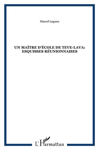 Couverture du livre « Un maître d'école de Teve-Lava: esquisses réunionnaises » de Marcel Leguen aux éditions L'harmattan