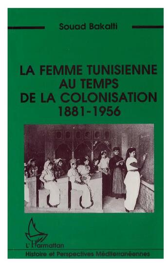 Couverture du livre « Le femme tunisienne au temps de la colonisation 1881-1956 » de Souad Bakalti aux éditions L'harmattan