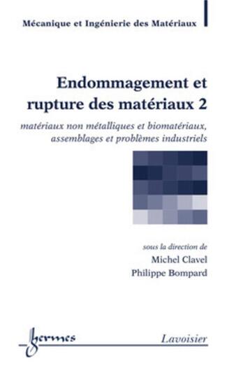 Couverture du livre « Endommagement et rupture des matériaux 2 : matériaux non métalliques et biomatériaux, assemblages » de Michel Clavel et Philippe Bompard aux éditions Hermes Science Publications