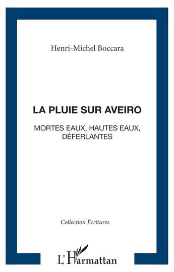 Couverture du livre « La pluie avec Aveiro ; mortes eaux, hautes eaux, déferlantes » de Henri Michel Boccara aux éditions L'harmattan