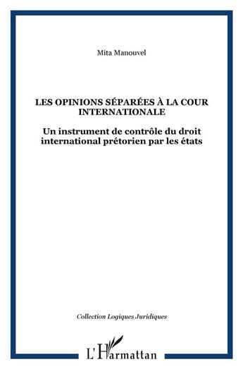 Couverture du livre « Les opinions séparées à la cour internationale : Un instrument de contrôle du droit international prétorien par les états » de Mita Manouvel aux éditions L'harmattan