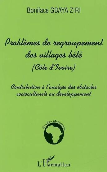 Couverture du livre « Problemes de regroupement des villages bete - cote d'ivoire - contribution a l'analyse des obstacles » de Gbaya Ziri Boniface aux éditions L'harmattan