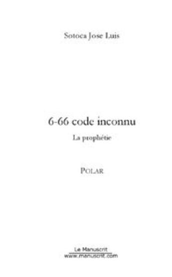 Couverture du livre « 6-66 code inconnue ; la prophétie » de Jose Luis Sotoca aux éditions Editions Le Manuscrit