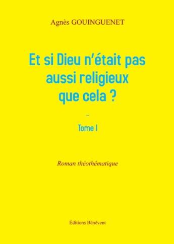 Couverture du livre « Et si Dieu n'était pas aussi religieux que cela? » de Agnes Gouingenet aux éditions Benevent