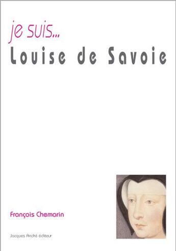 Couverture du livre « Je suis... : Louise de Savoie » de Francois Chemarin aux éditions Jacques Andre