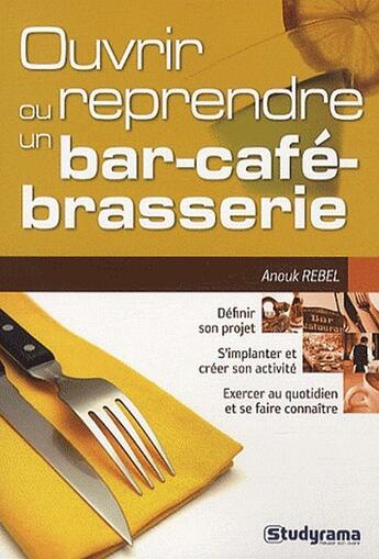 Couverture du livre « Ouvrir ou reprendre un bar café brasserie » de Anouk Rebel aux éditions Studyrama