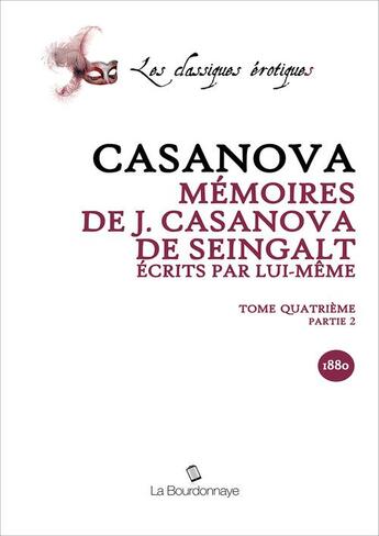 Couverture du livre « Memoires De J. Casanova De Seingalt,Ecrits Par Lui-Meme, Tome Quatrieme Partie 2 » de Giacomo Casanova aux éditions La Bourdonnaye