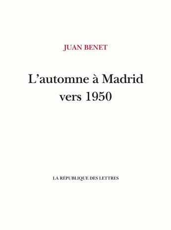 Couverture du livre « L'automne à Madrid vers 1950 » de Juan Benet aux éditions La Republique Des Lettres