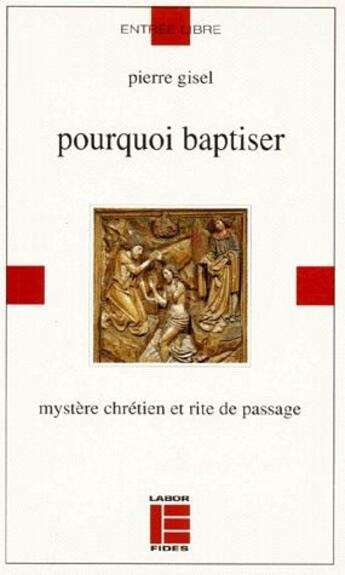 Couverture du livre « Pourquoi baptiser ; mystère chrétien et rite de passage » de Pierre Gisel aux éditions Labor Et Fides