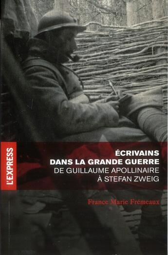 Couverture du livre « Écrivains dans la grande guerre ; d'Apollinaire à Stefan Zweig » de France-Marie Fremeaux aux éditions L'express