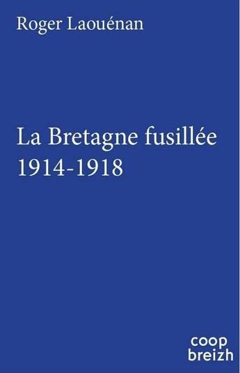 Couverture du livre « La Bretagne fusillée ; 1914-1918 » de Roger Laouenan aux éditions Coop Breizh