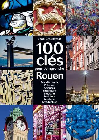 Couverture du livre « Cent clés pour comprendre le patrimoine de Rouen » de Jean Braunstein aux éditions Des Falaises