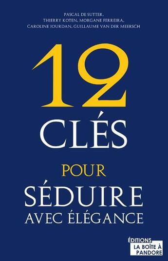 Couverture du livre « 12 clés pour séduire avec élégance » de Pascal De Sutter et Thierry Rotten et Morgane Ferreira et Caroline Jourdan et Guillaume Van Der Meersch aux éditions La Boite A Pandore