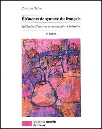 Couverture du livre « Éléments de syntaxe du français ; méthodes d'analyse en grammaire générative (2e édition) » de Christine Tellier aux éditions Gaetan Morin