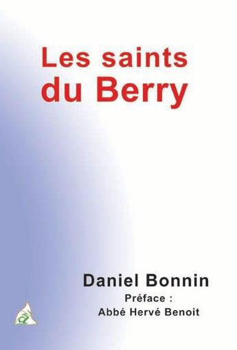 Couverture du livre « Les saints du Berry » de Daniel Bonnin aux éditions A A Z Patrimoine