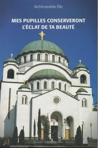 Couverture du livre « Mes pupilles conserveront l'éclat de ta beauté » de Elie Archimandrite aux éditions Monastere De La Transfiguration