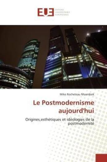 Couverture du livre « Le postmodernisme aujourd'hui - origines,esthetiques et ideologies de la postmodernite » de Moambok M R. aux éditions Editions Universitaires Europeennes