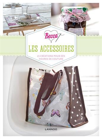 Couverture du livre « Becca ; les accessoires ; 25 créations pour des heures de couture » de Rebecca Dekeyser aux éditions Lannoo