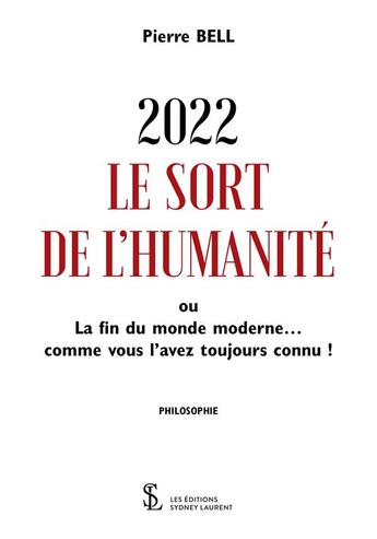 Couverture du livre « 2022 le sort de l'humanité : ou la fin du monde moderne... comme vous l'avez toujours connu ! » de Pierre Bell aux éditions Sydney Laurent