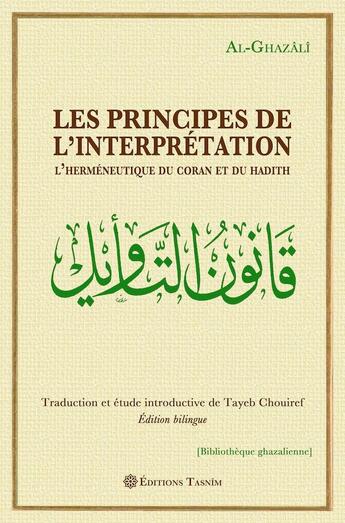 Couverture du livre « Les Principes de l'interprétation. L'herméneutique du Coran et du Hadith » de Abu Hamid Al-Ghazali aux éditions Tasnim