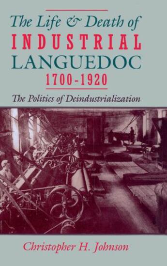 Couverture du livre « The Life and Death of Industrial Languedoc, 1700-1920 » de Johnson Christopher H aux éditions Oxford University Press Usa