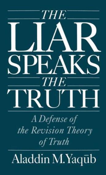 Couverture du livre « The Liar Speaks the Truth: A Defense of the Revision Theory of Truth » de Yaqub Aladdin M aux éditions Oxford University Press Usa