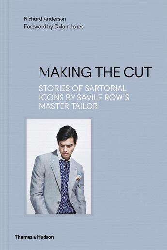 Couverture du livre « Making the cut ; stories of sartorial icons by Savile Row's master tailor » de Richard Anderson aux éditions Thames & Hudson