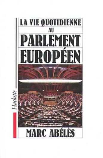 Couverture du livre « La vie quotidienne au parlement européen » de Marc Abeles aux éditions Hachette Litteratures