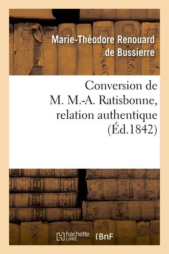 Couverture du livre « Conversion de m. m.-a. ratisbonne, relation authentique par m. le bon th. de bussieres - suivie de l » de Renouard De Bussierr aux éditions Hachette Bnf