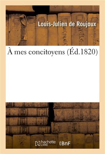 Couverture du livre « A mes concitoyens » de Roujoux Louis-Julien aux éditions Hachette Bnf