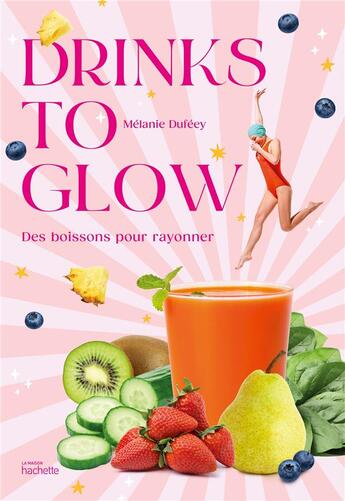 Couverture du livre « Drinks to glow : Des boissons pour rayonner » de Melanie Dufeey aux éditions Hachette Pratique