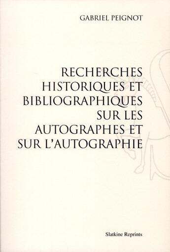 Couverture du livre « Recherches historiques et blibliographiques sur les autographes et sur l'autographie (1836) » de Gabriel Peignot aux éditions Slatkine Reprints