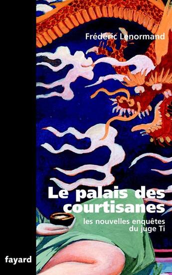 Couverture du livre « Le Palais des courtisanes : Les nouvelles enquêtes du juge Ti » de Frederic Lenormand aux éditions Fayard