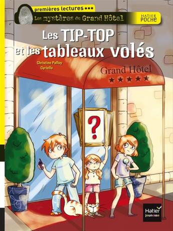 Couverture du livre « Les mystères du Grand Hôtel ; les Tip-Top et les tableaux volés » de Christine Palluy et Cyrielle aux éditions Hatier Jeunesse