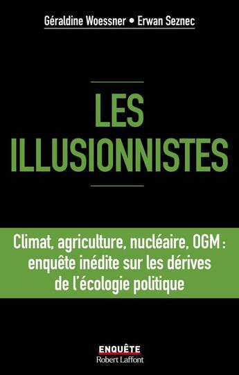 Couverture du livre « Les illusionnistes : Climat, agriculture, nucléaire, OGM : enquête inédite sur les dérives de l'écologie politique » de Erwan Seznec et Geraldine Woessner aux éditions Robert Laffont