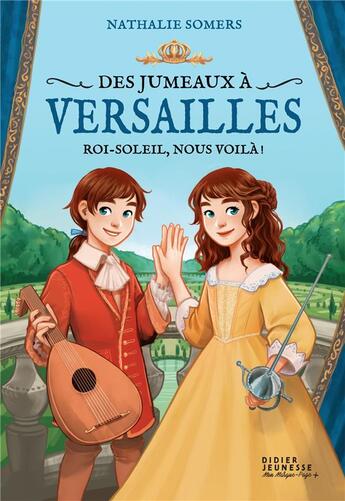 Couverture du livre « Des jumeaux à Versailles Tome 1 : Roi-Soleil, nous voilà ! » de Nathalie Somers aux éditions Didier Jeunesse