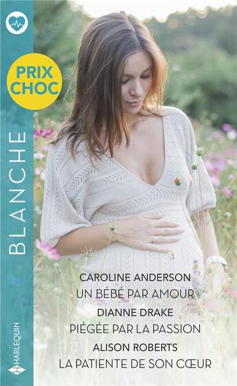 Couverture du livre « Un bébé par amour ; piégée par la passion ; la patiente de son coeur » de Drake Dianne et Alison Roberts et Caroline Anderson aux éditions Harlequin