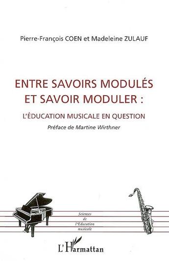 Couverture du livre « Entre savoirs modulés et savoir moduler : l'éducation musicale en question » de Madeleine Zulauf et Pierre-Francois Coen aux éditions L'harmattan