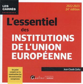 Couverture du livre « L'essentiel des institutions de l'Union européenne : un point complet sur la construction (ou deconstruction) européenne (24e édition) » de Jean-Claude Zarka aux éditions Gualino