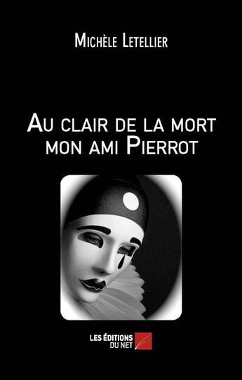 Couverture du livre « Au clair de la mort mon ami Pierrot » de Michele Letellier aux éditions Editions Du Net