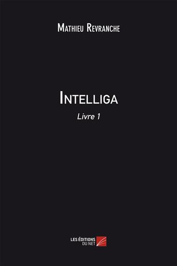 Couverture du livre « Intelliga t.1 » de Mathieu Revranche aux éditions Editions Du Net