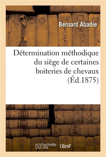 Couverture du livre « Détermination méthodique du siège de certaines boiteries de chevaux : vulgairement attribuées à des écarts ou à des allonges » de Bernard Abadie aux éditions Hachette Bnf