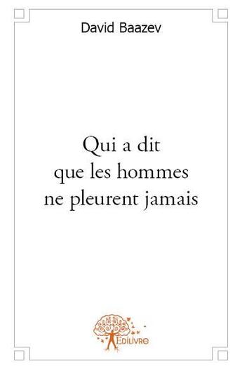 Couverture du livre « Qui a dit que les hommes ne pleurent jamais » de David Baazev aux éditions Edilivre