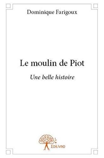 Couverture du livre « Le moulin de piot - une belle histoire » de Dominique Farigoux aux éditions Edilivre