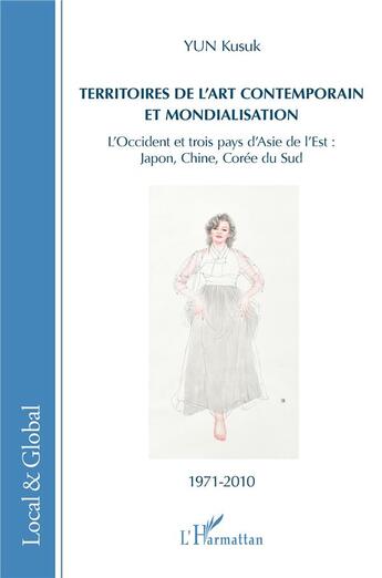 Couverture du livre « Territoires de l'art contemporain et mondialisation ; l'Occident et trois pays d'Adie de l'Est : Japon, Chine, Corée du Sud ; 1971-2010 » de Kusuk Yun aux éditions L'harmattan