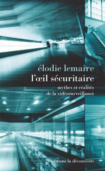 Couverture du livre « L'oeil sécuritaire ; mythes et réalités de la vidéosurveillance » de Elodie Lemaire aux éditions La Decouverte