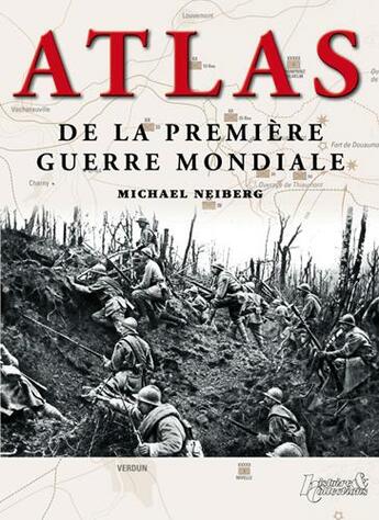 Couverture du livre « Atlas de la premiere guerre mondiale » de Michael Neiberg aux éditions Histoire Et Collections