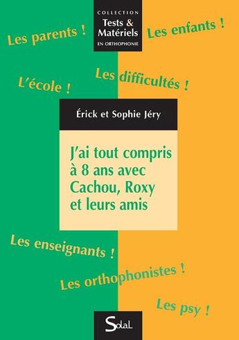 Couverture du livre « J'ai tout compris à 8 ans avec cachou, roxy et leurs amis » de Erick Jery et Sophie Jery aux éditions Solal